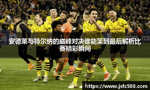 安德莱与特尔纳的巅峰对决谁能笑到最后解析比赛精彩瞬间